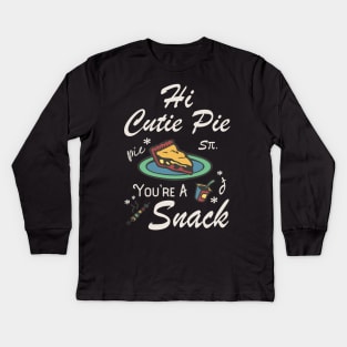 Hi Cutie Pie You’re A Snack Foodie Eat Snacks Kids Long Sleeve T-Shirt